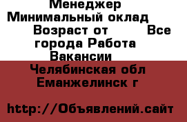 Менеджер › Минимальный оклад ­ 8 000 › Возраст от ­ 18 - Все города Работа » Вакансии   . Челябинская обл.,Еманжелинск г.